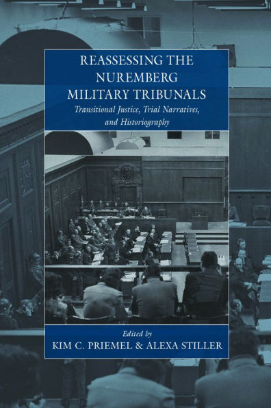 Reassessing the Nuremberg Military Tribunals: Transitional Justice, Trial Narratives, and Historiography / Edition 1