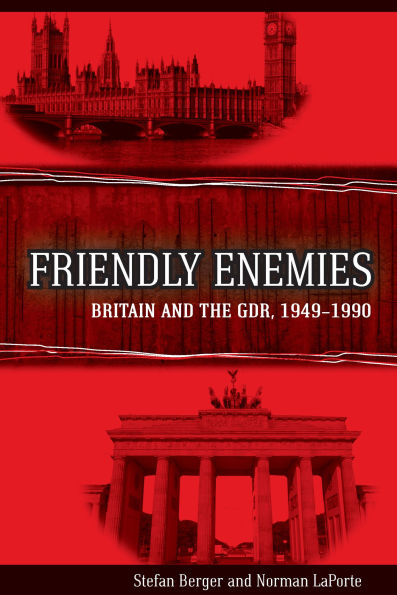 Friendly Enemies: Britain and the GDR, 1949-1990 / Edition 1