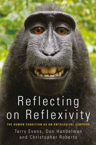 Title: Reflecting on Reflexivity: The Human Condition as an Ontological Surprise, Author: T. M. S. (Terry) Evens