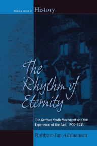 Title: The Rhythm of Eternity: The German Youth Movement and the Experience of the Past, 1900-1933, Author: Robbert-Jan Adriaansen