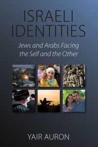 Title: Israeli Identities: Jews and Arabs Facing the Self and the Other, Author: Yair Auron