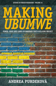 Title: Making <i>Ubumwe</i>: Power, State and Camps in Rwanda's Unity-Building Project / Edition 1, Author: Andrea Purdekov