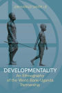 Developmentality: An Ethnography of the World Bank-Uganda Partnership