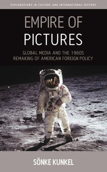 Empire of Pictures: Global Media and the 1960s Remaking of American Foreign Policy