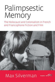 Title: Palimpsestic Memory: The Holocaust and Colonialism in French and Francophone Fiction and Film / Edition 1, Author: Max  Silverman