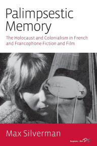 Title: Palimpsestic Memory: The Holocaust and Colonialism in French and Francophone Fiction and Film / Edition 1, Author: Max  Silverman