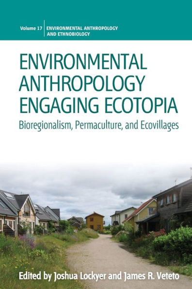 Environmental Anthropology Engaging Ecotopia: Bioregionalism, Permaculture, and Ecovillages / Edition 1