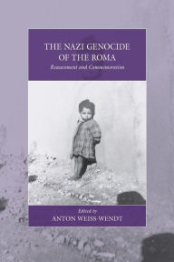 Title: The Nazi Genocide of the Roma: Reassessment and Commemoration / Edition 1, Author: Anton Weiss-Wendt