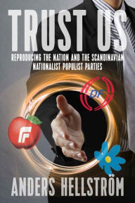 Title: Trust Us: Reproducing the Nation and the Scandinavian Nationalist Populist Parties / Edition 1, Author: Anders Hellstr m