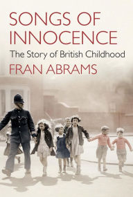 Title: Songs of Innocence: The Story of British Childhood, Author: Fran Abrams