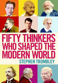 Title: Fifty Thinkers Who Shaped the Modern World, Author: Stephen Trombley