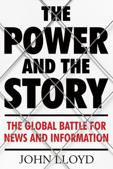 The Power and the Story: The Global Battle for News and Information