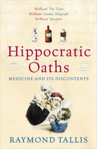 Title: Hippocratic Oaths: Medicine and its Discontents, Author: Raymond Tallis