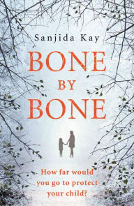 Title: Bone by Bone: A psychological thriller so compelling, you won't be able to put it down, Author: Sanjida Kay