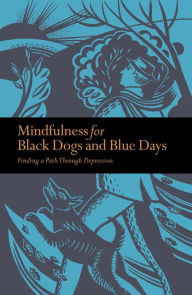 Title: Mindfulness for Black Dogs and Blue Days: Finding a Path Through Depression, Author: Richard Gilpin