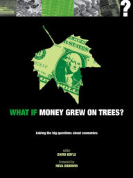 Title: What if Money Grew on Trees?: Asking the Big Questions about Economics, Author: David Boyle