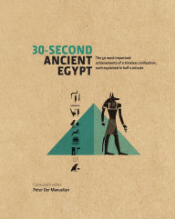 Title: 30-Second Ancient Egypt: The 50 Most Important Achievments of a Timeless Civilisation, Each Explained in Half a Minute, Author: Peter Der Manuelian