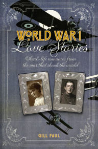 Title: World War I Love Stories: Real-life Romances from the War that Shook the World, Author: Gill Paul