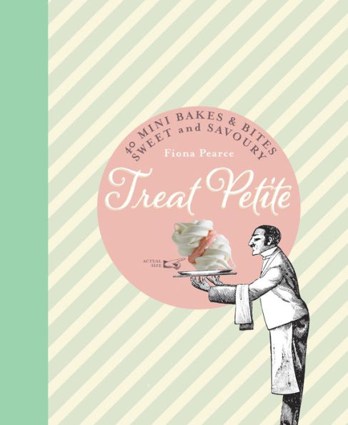 Treat Petite: 40 Mini Bakes and Bites, Sweet and Savoury