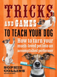 Title: Tricks & Games To Teach Your Dog: How to turn your much loved pet, Author: Sophie Collins
