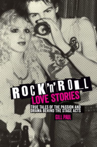 Title: Rock 'n' Roll Love Stories: True tales of the passion and drama behind the stage acts, Author: Gill Paul