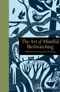 Title: The Art of Mindful Birdwatching: Reflections on Freedom & Being, Author: Claire Thompson