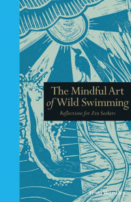 Title: The Mindful Art of Wild Swimming: Reflections for Zen Seekers, Author: Tessa Wardley