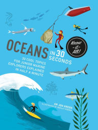 Title: Oceans in 30 Seconds: 30 cool topics for junior marine explorers explained in half a minute, Author: Jen Green Dr