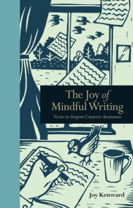 Title: The Joy of Mindful Writing: Notes to inspire creative awareness, Author: Joy Kenward