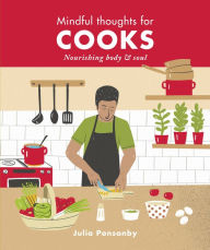 Title: Mindful Thoughts for Cooks: Nourishing body & soul, Author: Julia Ponsonby
