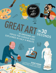 Title: Great Art in 30 Seconds: 30 awesome art topics for curious kids, Author: Wesley Robins