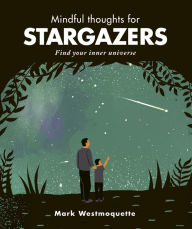 Title: Mindful Thoughts for Stargazers: Find your inner universe, Author: Mark Westmoquette
