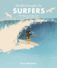 Title: Mindful Thoughts for Surfers: Tuning in to the tides, Author: Sam Bleakley