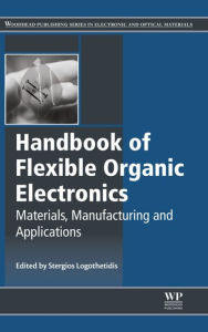 Title: Handbook of Flexible Organic Electronics: Materials, Manufacturing and Applications, Author: Stergios Logothetidis