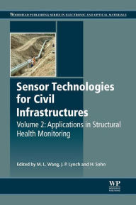 Title: Sensor Technologies for Civil Infrastructures, Volume 2: Applications in Structural Health Monitoring, Author: Jerome P. Lynch