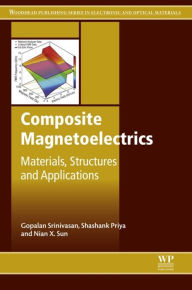 Title: Composite Magnetoelectrics: Materials, Structures, and Applications, Author: Nian Sun