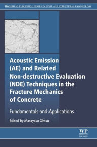 Title: Acoustic Emission and Related Non-destructive Evaluation Techniques in the Fracture Mechanics of Concrete: Fundamentals and Applications, Author: Masayasu Ohtsu