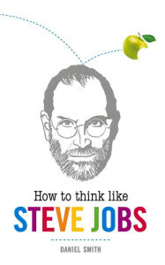 Title: How to Think Like Steve Jobs, Author: Daniel Smith