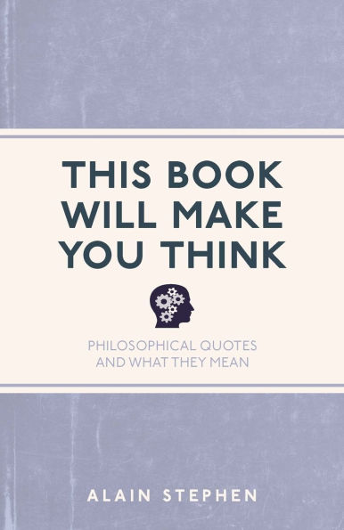 This Book Will Make You Think: Philosophical Quotes and What They Mean