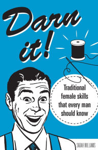 Title: Darn It!: Traditional Female Skills That Every Man Should Know, Author: Sarah Williams