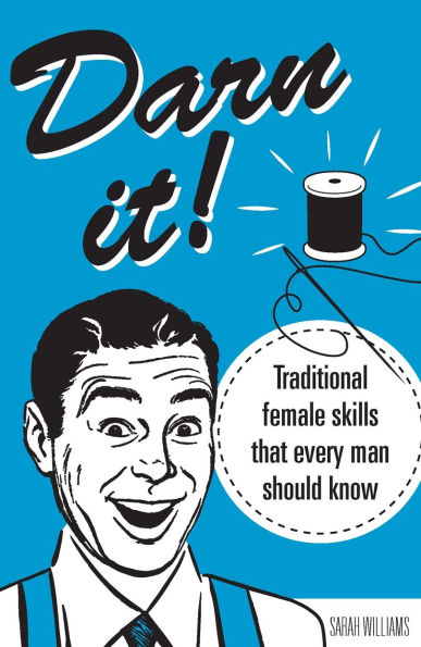 Darn It!: Traditional Female Skills That Every Man Should Know