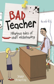 Title: Bad Teacher: Hilarious tales of staff misbehaving, Author: Jenny Crompton