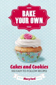 Title: Bake Your Own: Cakes and Cookies, Author: Mary Ford