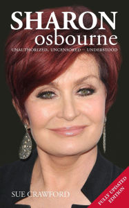 Title: Sharon Osbourne: Unauthorized, Uncensored - Understood, Author: Sue Crawford