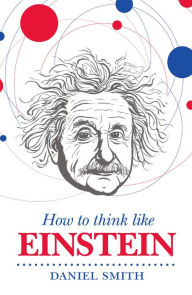 Title: How to Think Like Einstein, Author: Daniel Smith