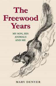 Title: The Freewood Years: My Son, His Animals and Me, Author: Mary Denyer