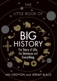 Title: The Little Book of Big History: The Story of Life, the Universe and Everything, Author: Ian Crofton