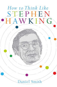 Title: How to Think Like Stephen Hawking, Author: Daniel Smith