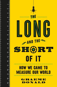 Title: The Long and the Short of It: How We Came to Measure Our World, Author: Graeme Donald