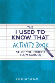 Title: The I Used to Know That Activity Book: Stuff You Forgot from School, Author: Caroline Taggart